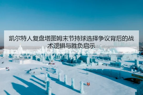 凯尔特人复盘塔图姆末节持球选择争议背后的战术逻辑与胜负启示